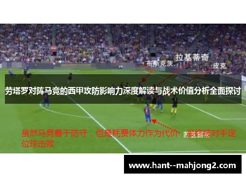 劳塔罗对阵马竞的西甲攻防影响力深度解读与战术价值分析全面探讨 劳塔罗对阵马竞的西甲攻防影响力深度解读与战术价值分析全面探讨