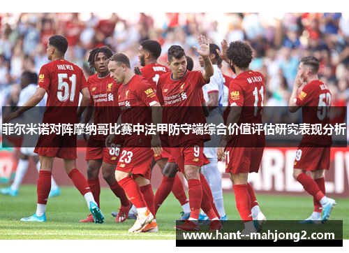 菲尔米诺对阵摩纳哥比赛中法甲防守端综合价值评估研究表现分析 菲尔米诺对阵摩纳哥比赛中法甲防守端综合价值评估研究表现分析