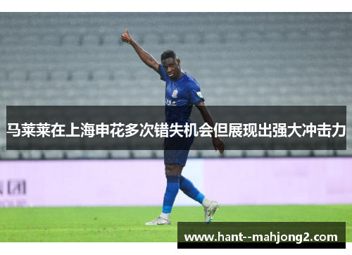马莱莱在上海申花多次错失机会但展现出强大冲击力