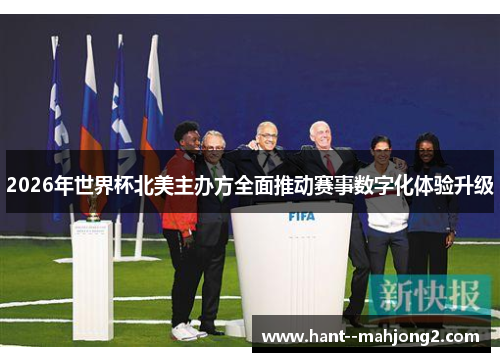 2026年世界杯北美主办方全面推动赛事数字化体验升级
