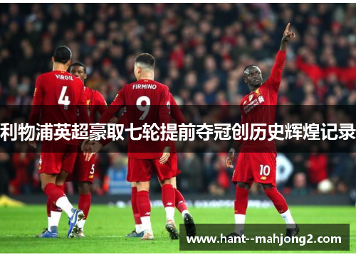 利物浦英超豪取七轮提前夺冠创历史辉煌记录
