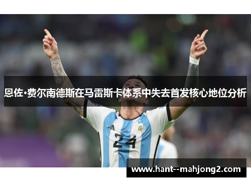 恩佐·费尔南德斯在马雷斯卡体系中失去首发核心地位分析